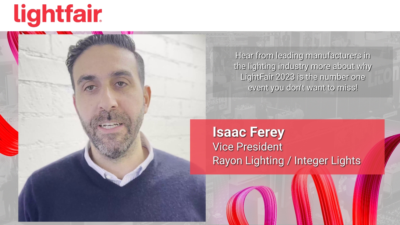 Isaac Ferey, Vice President of Rayon Lighting / Integer Lights, discusses the importance of the LightFair conference. 